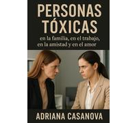 Personas tóxicas: En la familia, en el trabajo, en la amistad y en el amor. (Personas Tóxicas: Cómo Identificarlas, Protegerte y Recuperar tu Paz)