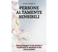 Persone Altamente Sensibili: Come proteggere la tua energia e trasformare la sensibilità in una risorsa potente