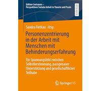 Personenzentrierung in der Arbeit mit Menschen mit Behinderungserfahrung: Ein Spannungsfeld zwischen Selbstbestimmung, passgenauer Unterstützung und ... Sozialer Arbeit in Theorie und Praxis)