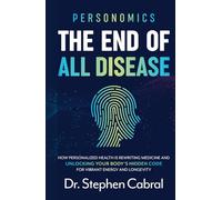 Personomics®: The End of All Disease: How Personalized Health Is Rewriting Medicine and Unlocking Your Body's Hidden Code for Vibrant Energy and Longevity