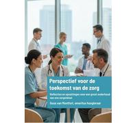 Perspectief voor de toekomst van de zorg: Reflecties en opvattingen over een groot onderhoud van ons zorgstelsel