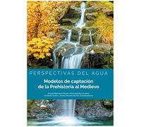 Perspectivas Del Agua. Modelos De Captación De La Prehistoria Al Medievo (SIN COLECCION)