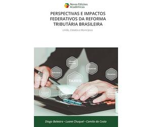 Perspectivas E Impactos Federativos Da Reforma Tributária Brasileira: União, Estados e Municípios