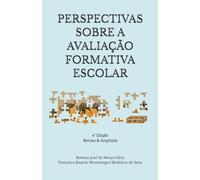 PERSPECTIVAS SOBRE A AVALIAÇÃO FORMATIVA ESCOLAR: 4ª Edição - Revista & Ampliada
