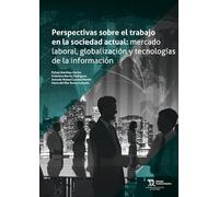 Perspectivas sobre el trabajo en la sociedad actual: mercado laboral, globalización y tecnologías de la información (Estudios de Economía y Sociología)