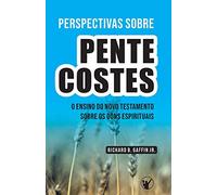 Perspectivas Sobre o Pentecostes: Estudos sobre o Ensino do Novo Testamento Acerca dos Dons