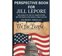 PERSPECTIVE BOOK FOR JILL LEPORE: THE LEGACY OF THE U.S CONSTITUTION, WE THE PEOPLE CAN SHAPE A GREAT NATION
