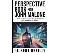 PERSPECTIVE BOOK FOR JOHN MALONE: A MEDIA INSIDER’S JOURNEY THROUGH THE INTERNET BORN TO BE WIRED FOR IMPACT