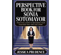 PERSPECTIVE BOOK FOR SONIA SOTOMAYOR: practical steps to Becoming your Best self and just shine