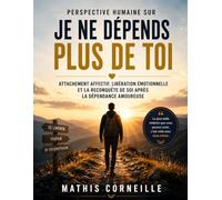 Perspective humaine sur Je ne dépends plus de toi: Attachement affectif, libération émotionnelle et la reconquête de soi après la dépendance amoureuse
