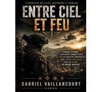 Perspective militaire, historique et humaine autour de Entre ciel et feu : Courage extrême, fraternité combattante et les réalités invisibles des forces spéciales face au chaos du monde moderne