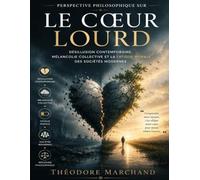 Perspective philosophique sur Le Cœur lourd: Désillusion contemporaine, mélancolie collective et la fatigue morale des sociétés modernes