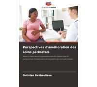 Perspectives d'amélioration des soins périnatals: Aspects médicaux et organisationnels de l'obstétrique et perspectives d'amélioration de la qualité des soins périnataux