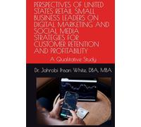 PERSPECTIVES OF UNITED STATES RETAIL SMALL BUSINESS LEADERS ON DIGITAL MARKETING AND SOCIAL MEDIA STRATEGIES FOR CUSTOMER RETENTION AND PROFITABILITY: A Qualitative Study