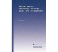 Perspectives on negotiation : four case studies and interpretations