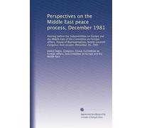 Perspectives on the Middle East peace process, December 1981: Hearing before the Subcommittee on Europe and the Middle East of the Committee on ... Congress, first session, December 16, 1981