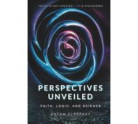 Perspectives Unveiled: Faith, Logic, and Science