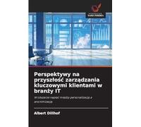 Perspektywy na przyszlośc zarządzania kluczowymi klientami w branży IT: W obszarze napi¿¿ mi¿dzy personalizacj¿ a anonimizacj¿