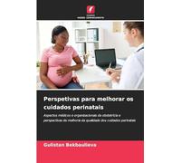 Perspetivas para melhorar os cuidados perinatais: Aspectos médicos e organizacionais da obstetrícia e perspectivas de melhoria da qualidade dos cuidados perinatais