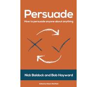 Persuade: How to persuade anyone about anything