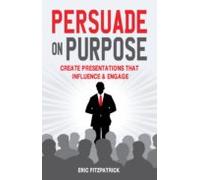 Persuade On Purpose: (ebook)