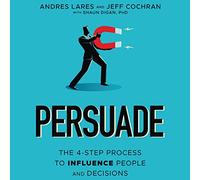 Persuadir: el proceso de 4 pasos para influir en las personas y las decisiones
