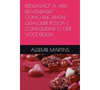 PERSUASÃO” A ARTE DESVENDADA” - COMO ENCANTAR QUALQUER PESSOA E CONSQUISTAR O QUE VOCÊ DESEJA.