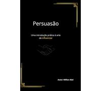 Persuasão: uma intradução prática à arte de influenciar