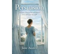 Persuasion: A Classic Novel of Second Chances, Love, and Quiet Strength