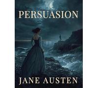 Persuasion (Annotated Edition): A Timeless Romance of Second Chances and Enduring Love