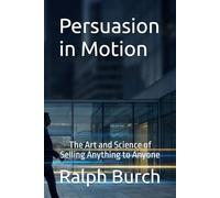Persuasion in Motion: The Art and Science of Selling Anything to Anyone