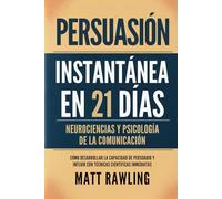 Persuasión Instantánea en 21 Días: Neurociencias y Psicología de la Comunicación - Cómo Desarrollar la Capacidad de Persuadir y Influir con Técnicas Científicas Inmediatas