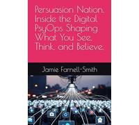 Persuasion Nation. Inside the Digital PsyOps Shaping What You See, Think, and Believe.