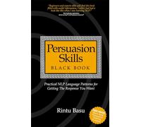 Persuasion Skills Black Book: Practical NLP Language Patterns for Getting The Response You Want