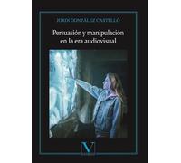 Persuasión y manipulación en la era audiovisual | Jordi González Castelló