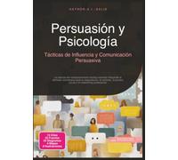 Persuasión y Psicología: Tácticas de Influencia y Comunicación Persuasiva
