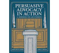 Persuasive Advocacy in Action: A Workbook for Law Students