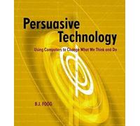 Persuasive Technology: Using Computers to Change What We Think and Do (Interactive Technologies)