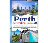 Perth Australien Reiseführer 2025: Ein lokaler Reiseführer zu den besten Stränden, Speisen und Outdoor-Abenteuern der isoliertesten Stadt der Welt