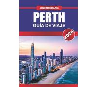 PERTH GUÍA DE VIAJE 2026: Sol, mar y vida en la ciudad: Explora las playas vírgenes de Perth, la vibrante cultura y las maravillas naturales de Australia Occidental
