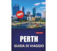 PERTH GUIDA DI VIAGGIO 2025: Cose da fare, le principali attrazioni, la cultura locale, le spiagge, i ristoranti, le esperienze nella fauna selvatica ... la capitale dell'Australia Occidentale