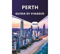 PERTH GUIDA DI VIAGGIO 2026: Esplorando la capitale dell'Australia Occidentale, le principali attrazioni, le spiagge, la fauna selvatica, le mappe dettagliate e le avventure regionali.
