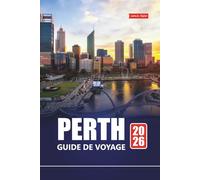 PERTH GUIDE DE VOYAGE 2026: Explorez les plages, les joyaux cachés, la cuisine locale et les activités d'aventure pour vos vacances en Australie-Occidentale