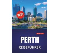 PERTH REISEFÜHRER 2025: Aktivitäten, Top-Attraktionen, lokale Kultur, Strände, Restaurants, Wildtiererlebnisse und praktische Tipps zur Erkundung der Hauptstadt Westaustraliens