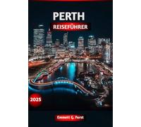 PERTH REISEFÜHRER 2025: Entdecken Sie die besten Aktivitäten in Perth, Westaustralien: Top-Attraktionen, lokale Tipps, Reiserouten, Strände, Tagesausflüge und Tipps zur Reiseplanung