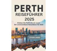 Perth Reiseführer 2025: Erleben Sie Perth wie nie zuvor: Der unverzichtbare Reiseführer für 2025