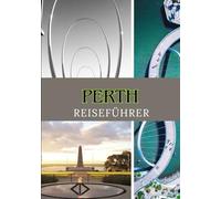 PERTH REISEFÜHRER 2025: Perth erkunden - Kultur, Natur, Strände und darüber hinaus