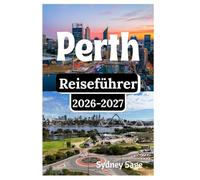 Perth Reiseführer 2026-2027: Erleben Sie die Sonnenuntergänge im Indischen Ozean, Abenteuer auf Quokka Island, Geheimnisse des Swan River und die ... verführerischstem Westküsten-Refugium.