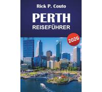 PERTH REISEFÜHRER 2026: Entdecken Sie Strände, Weingüter, Top-Attraktionen, lokale Küche und Reiserouten für Ihr Westaustralien-Abenteuer