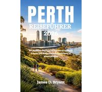 PERTH REISEFÜHRER 2026: Ihr perfekter Begleiter zu sonnenverwöhnten Küsten und authentischen Erlebnissen in Westaustralien
